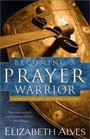 Becoming a Prayer Warrior A Guide to Effective and Powerful Prayer