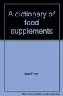 A dictionary of food supplements A guide for buying vitamins minerals and other foods for health