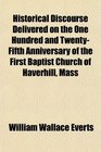 Historical Discourse Delivered on the One Hundred and TwentyFifth Anniversary of the First Baptist Church of Haverhill Mass