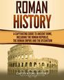 Roman History: A Captivating Guide to Ancient Rome, Including the Roman Republic, the Roman Empire and the Byzantium