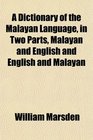 A Dictionary of the Malayan Language in Two Parts Malayan and English and English and Malayan