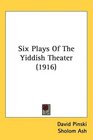 Six Plays Of The Yiddish Theater