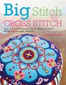 Big Stitch Cross Stitch Over 30 Contemporary Cross Stitch Projects Using ExtraLarge Stitches