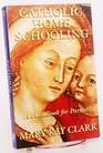 Catholic Home Schooling  A Handbook for Parents