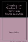 Crossing the Shadow Line Travels in Southeast Asia