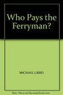 WHO PAYS THE FERRYMAN