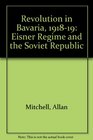 Revolution in Bavaria 19181919 The Eisner Regime and the Soviet