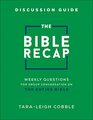 The Bible Recap Discussion Guide Weekly Questions for Group Conversation on the Entire Bible