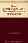I Love Grandparenting But Devotional Prayers for Grandparents