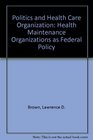 Politics and Health Care Organization Hmos As Federal Policy