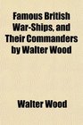 Famous British WarShips and Their Commanders by Walter Wood