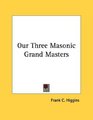 Our Three Masonic Grand Masters