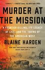 Murder at the Mission A Frontier Killing Its Legacy of Lies and the Taking of the American West