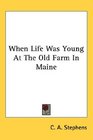 When Life Was Young At The Old Farm In Maine