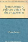 Bean cuisine A culinary guide for the ecogourmet
