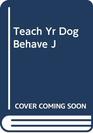 Teach Yr Dog Behave J