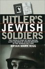 Hitler's Jewish Soldiers The Untold Story of Nazi Racial Laws and Men of Jewish Descent in the German Military