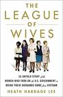 The League of Wives The Untold Story of the Women Who Took on the US Government to Bring Their Husbands Home