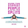 Even the Stiffest People Can Do the Splits A 4Week Stretching Plan to Achieve Amazing Health