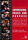 Supervision Praxis and Purpose Developing a Critical Model of Practice for Those Working with Children and Young People Post Munro