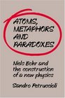 Atoms Metaphors and Paradoxes Niels Bohr and the Construction of a New Physics