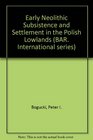 Early Neolithic Subsistence and Settlement in the Polish Lowlands