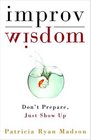 Improv Wisdom  Don't Prepare Just Show Up