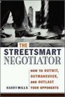 The StreetSmart Negotiator How to Outwit Outmaneuver and Outlast Your Opponents