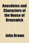 Anecdotes and Characters of the House of Brunswick