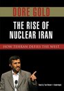 The Rise of Nuclear Iran How Tehran Defies the West