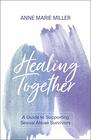 Healing Together A Guide to Supporting Sexual Abuse Survivors