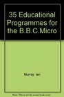 35 EDUCATIONAL PROGRAMMES FOR THE BBCMICRO