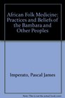 African Folk Medicine Practices and Beliefs of the Bambara and Other Peoples