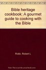 Bible Heritage Cookbook A Gourmet Guide to Cooking with the Bible