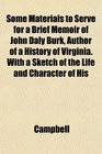 Some Materials to Serve for a Brief Memoir of John Daly Burk Author of a History of Virginia With a Sketch of the Life and Character of His
