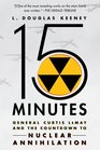 15 Minutes General Curtis LeMay and the Countdown to Nuclear Annihilation