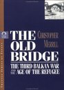The Old Bridge The Third Balkan War and the Age of the Refugee