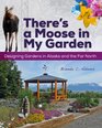 There's a Moose in My Garden: Designing Gardens in Alaska and the Far North