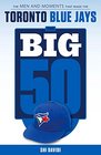 The Big 50 Toronto Blue Jays The Men and Moments that Made the Toronto Blue Jays