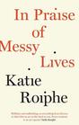 In Praise of Messy Lives