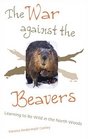 The War Against The Beavers  Learning to Be Wild in the North Woods