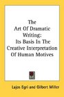 The Art Of Dramatic Writing Its Basis In The Creative Interpretation Of Human Motives