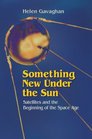 Something New Under the Sun Satellites and the Beginning of the Space Age