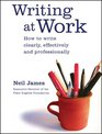 Writing at Work How to Write Clearly Effectively and Professionally