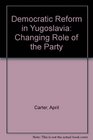 Democratic Reform in Yugoslavia The Changing Role of the Party