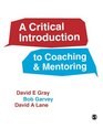 A Critical Introduction to Coaching and Mentoring Debates Dialogues and Discourses