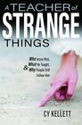 A Teacher of Strange Things- Who Jesus Was, What He Taught, and Why People Still Follow Him