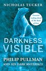 Darkness Visible Inside the World of Philip Pullman and His Dark Materials