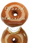 Glazed America A History of the Doughnut