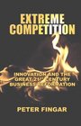 Extreme Competition Innovation And the Great 21st Century Business Reformation